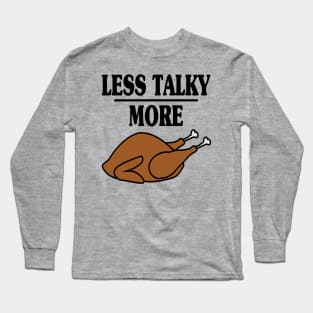 Less Talky More Turkey - Funny Holiday Long Sleeve T-Shirt